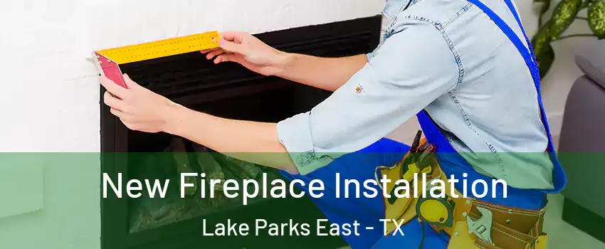 New Fireplace Installation Lake Parks East - TX