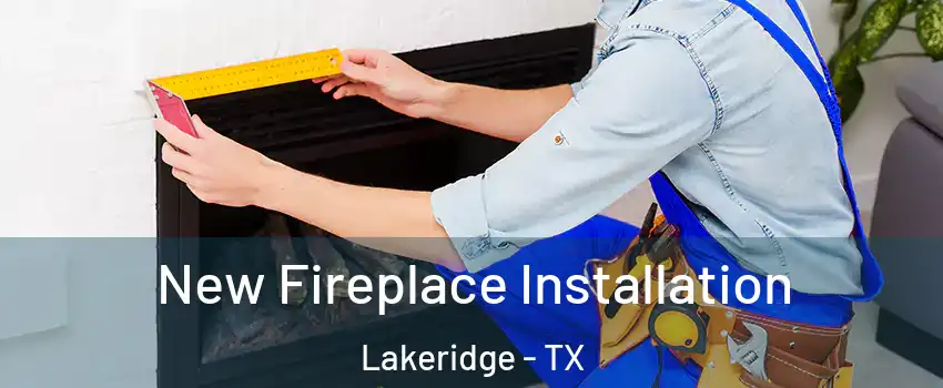 New Fireplace Installation Lakeridge - TX
