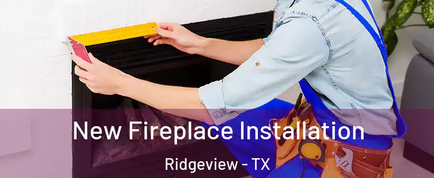 New Fireplace Installation Ridgeview - TX