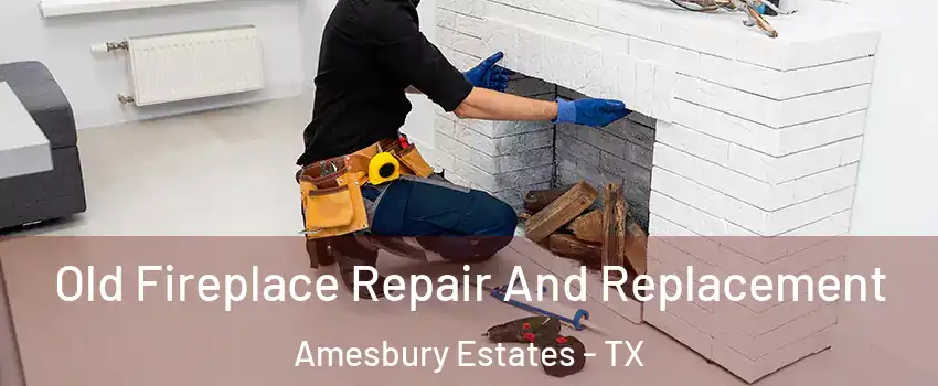 Old Fireplace Repair And Replacement Amesbury Estates - TX