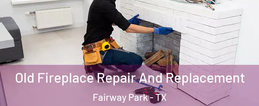 Old Fireplace Repair And Replacement Fairway Park - TX