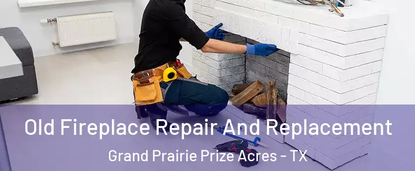 Old Fireplace Repair And Replacement Grand Prairie Prize Acres - TX