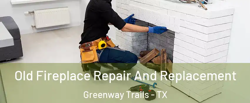 Old Fireplace Repair And Replacement Greenway Trails - TX