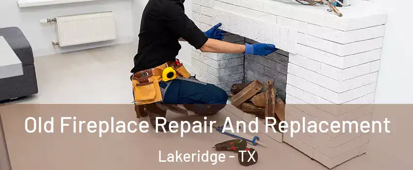 Old Fireplace Repair And Replacement Lakeridge - TX