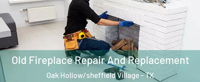 Old Fireplace Repair And Replacement Oak Hollow/sheffield Village - TX