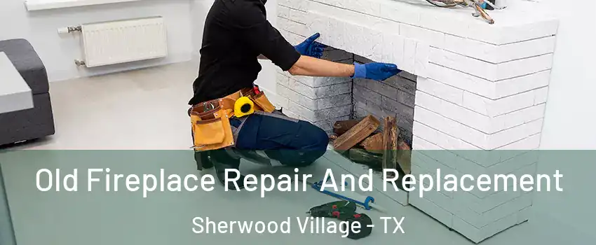 Old Fireplace Repair And Replacement Sherwood Village - TX