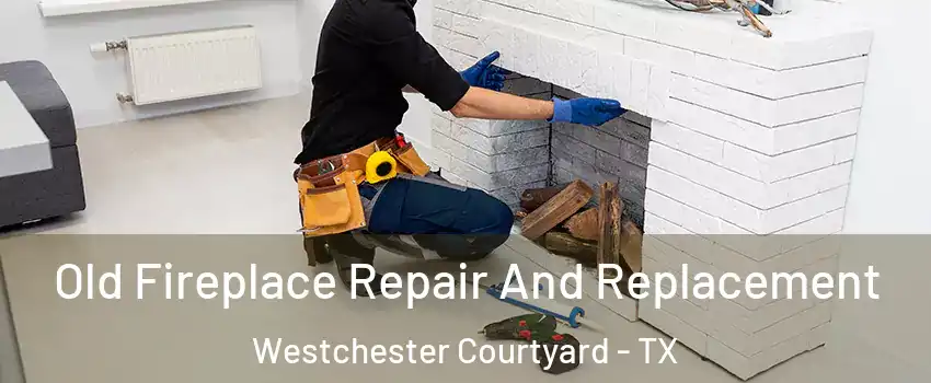 Old Fireplace Repair And Replacement Westchester Courtyard - TX