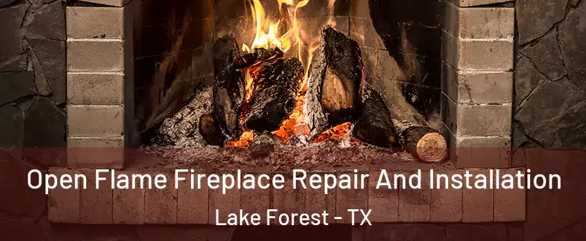 Open Flame Fireplace Repair And Installation Lake Forest - TX
