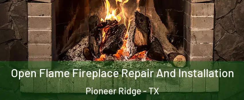 Open Flame Fireplace Repair And Installation Pioneer Ridge - TX