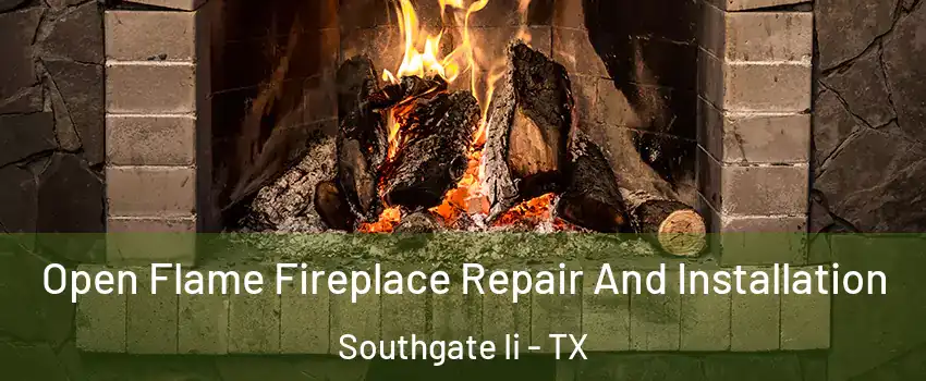 Open Flame Fireplace Repair And Installation Southgate Ii - TX
