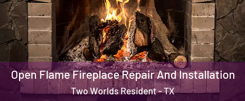 Open Flame Fireplace Repair And Installation Two Worlds Resident - TX