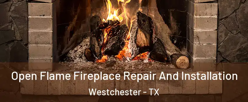 Open Flame Fireplace Repair And Installation Westchester - TX