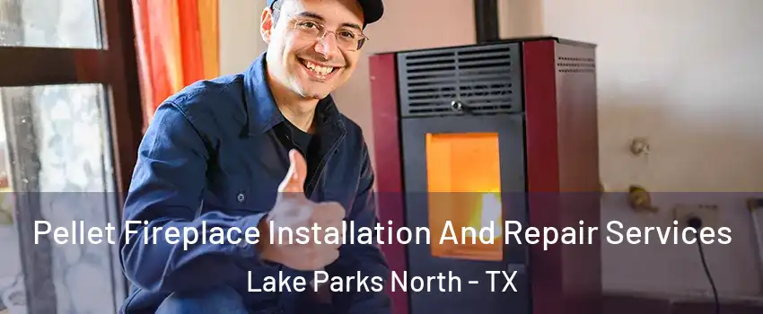 Pellet Fireplace Installation And Repair Services Lake Parks North - TX