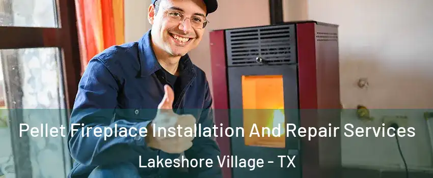 Pellet Fireplace Installation And Repair Services Lakeshore Village - TX