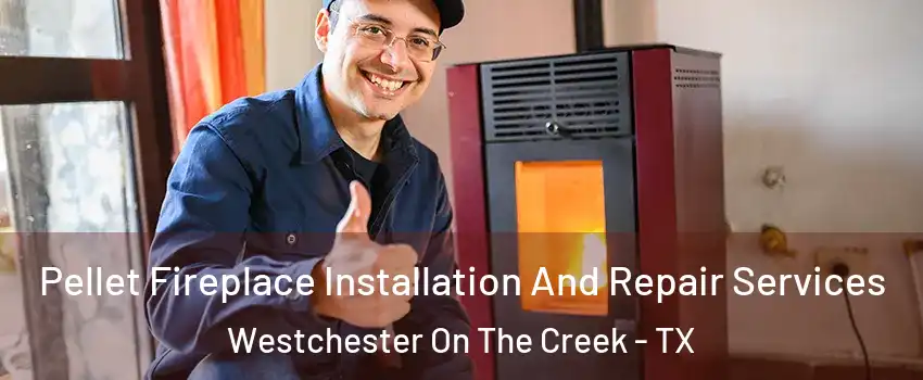 Pellet Fireplace Installation And Repair Services Westchester On The Creek - TX