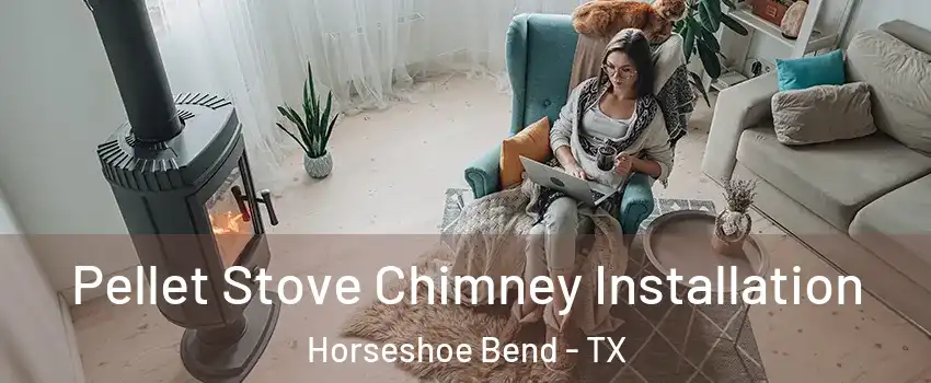 Pellet Stove Chimney Installation Horseshoe Bend - TX