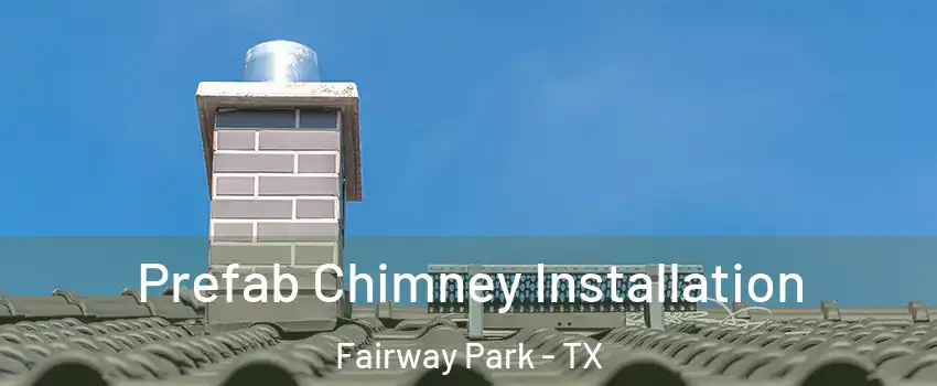 Prefab Chimney Installation Fairway Park - TX