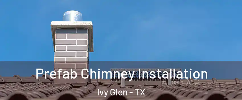 Prefab Chimney Installation Ivy Glen - TX