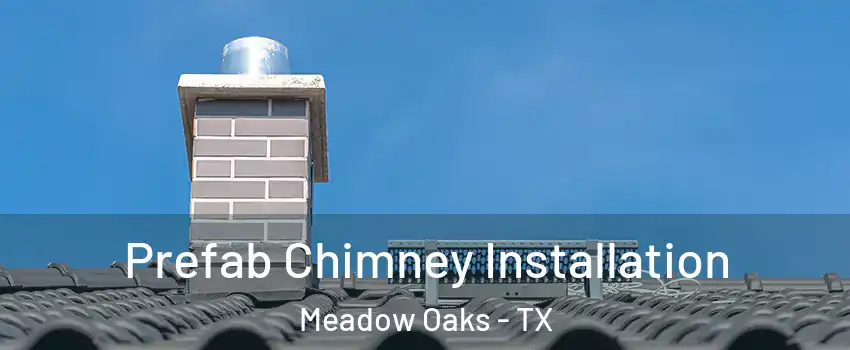Prefab Chimney Installation Meadow Oaks - TX