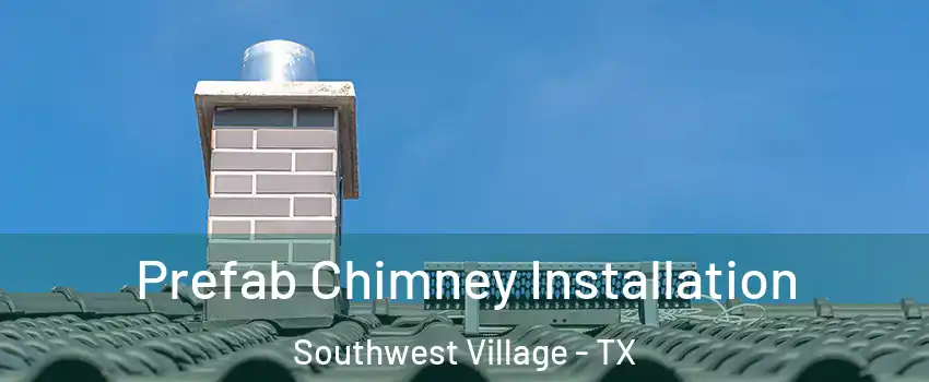 Prefab Chimney Installation Southwest Village - TX