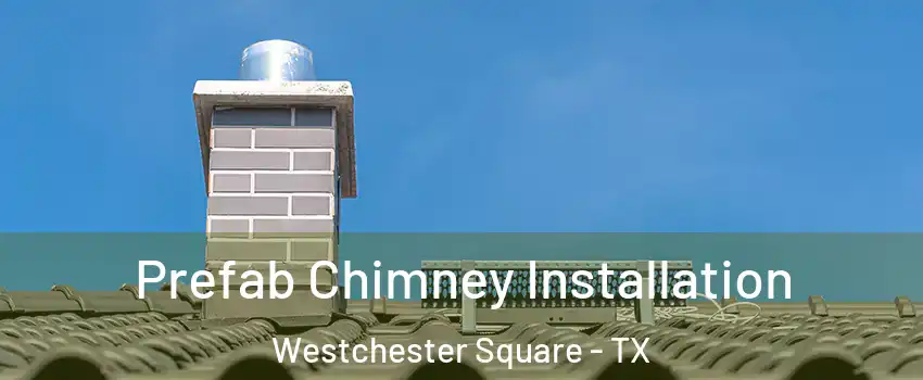 Prefab Chimney Installation Westchester Square - TX