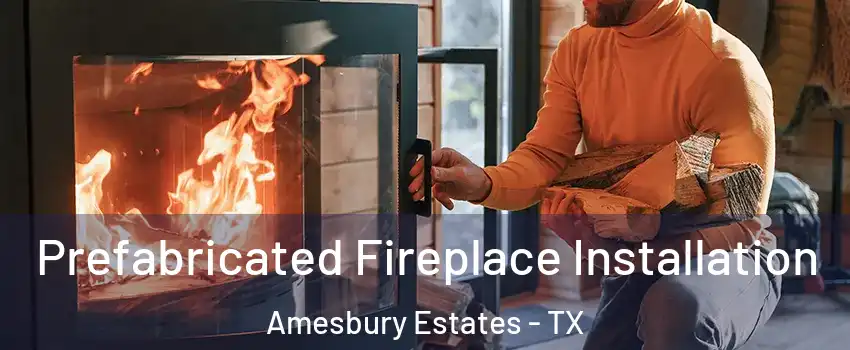 Prefabricated Fireplace Installation Amesbury Estates - TX
