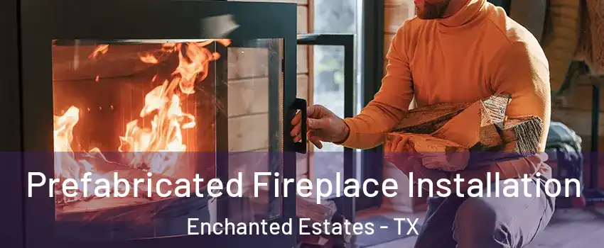 Prefabricated Fireplace Installation Enchanted Estates - TX
