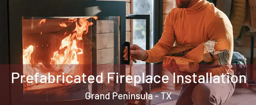 Prefabricated Fireplace Installation Grand Peninsula - TX