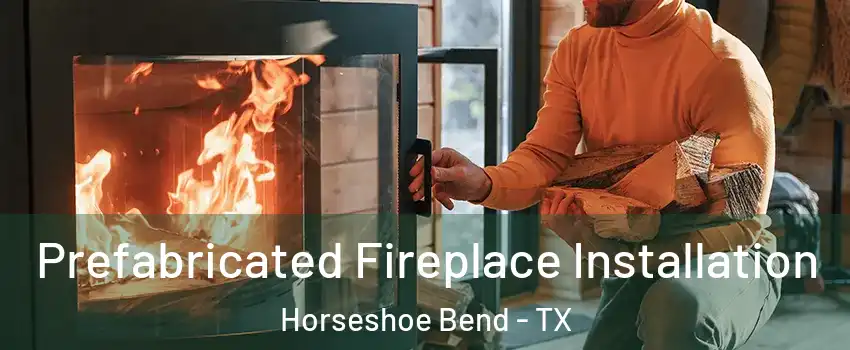 Prefabricated Fireplace Installation Horseshoe Bend - TX
