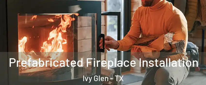 Prefabricated Fireplace Installation Ivy Glen - TX