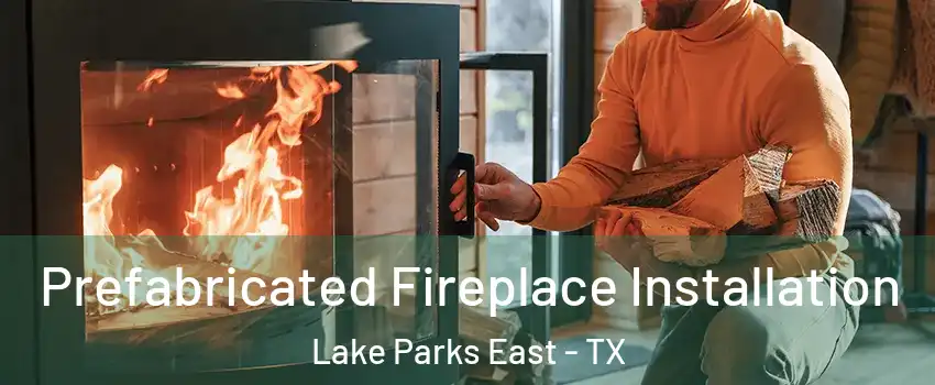 Prefabricated Fireplace Installation Lake Parks East - TX
