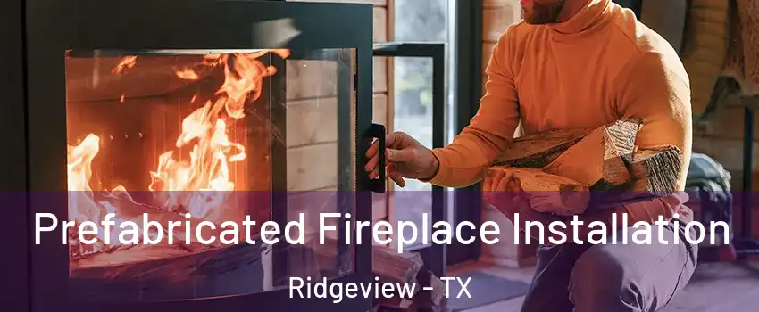 Prefabricated Fireplace Installation Ridgeview - TX
