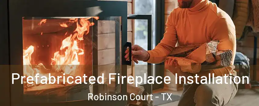 Prefabricated Fireplace Installation Robinson Court - TX