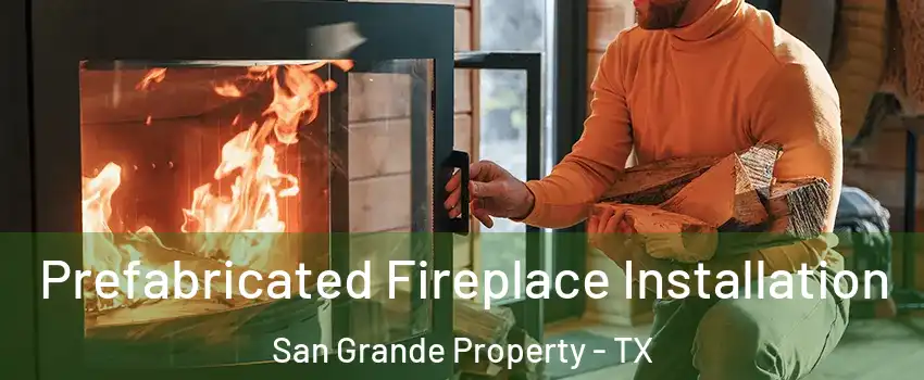Prefabricated Fireplace Installation San Grande Property - TX