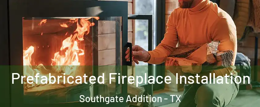 Prefabricated Fireplace Installation Southgate Addition - TX