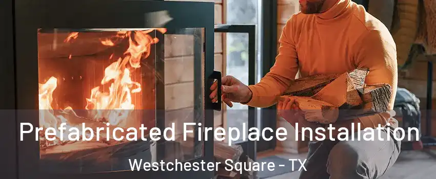 Prefabricated Fireplace Installation Westchester Square - TX