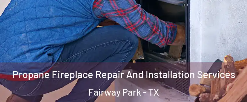 Propane Fireplace Repair And Installation Services Fairway Park - TX