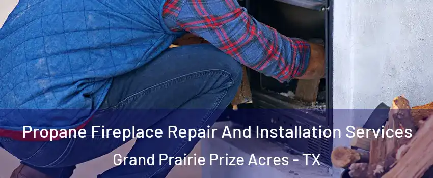 Propane Fireplace Repair And Installation Services Grand Prairie Prize Acres - TX