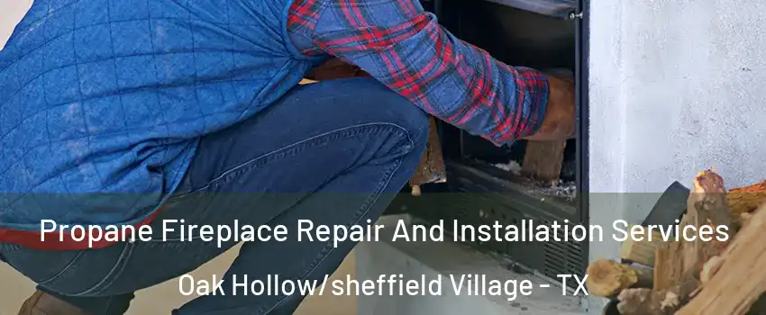 Propane Fireplace Repair And Installation Services Oak Hollow/sheffield Village - TX