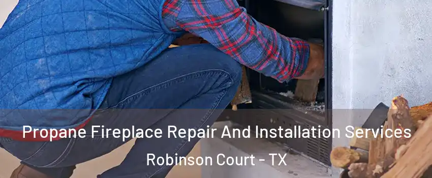 Propane Fireplace Repair And Installation Services Robinson Court - TX