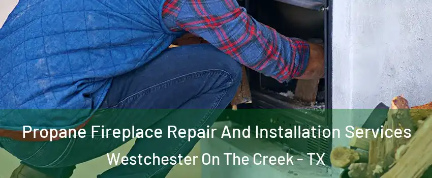 Propane Fireplace Repair And Installation Services Westchester On The Creek - TX