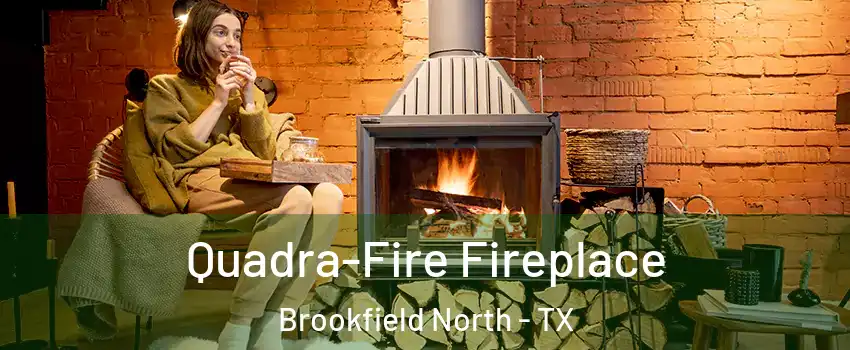 Quadra-Fire Fireplace Brookfield North - TX