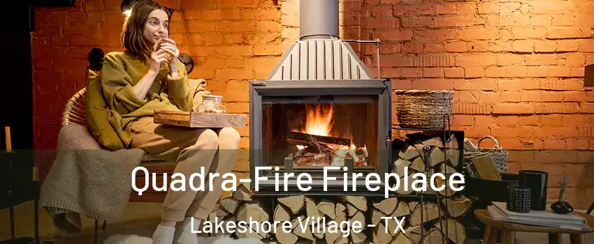 Quadra-Fire Fireplace Lakeshore Village - TX