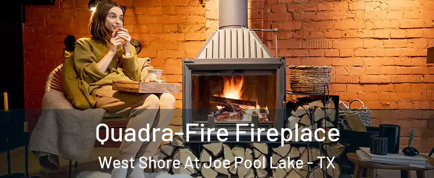 Quadra-Fire Fireplace West Shore At Joe Pool Lake - TX
