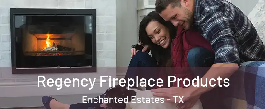 Regency Fireplace Products Enchanted Estates - TX