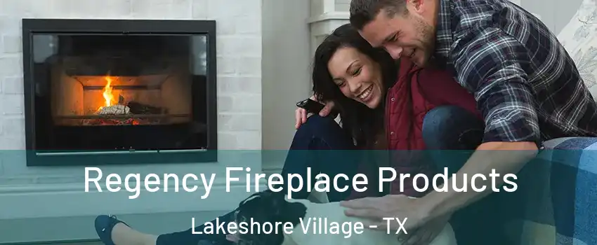 Regency Fireplace Products Lakeshore Village - TX
