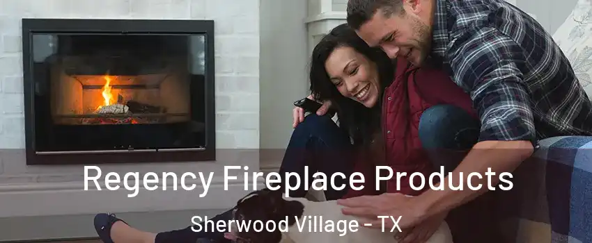 Regency Fireplace Products Sherwood Village - TX