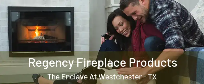 Regency Fireplace Products The Enclave At Westchester - TX