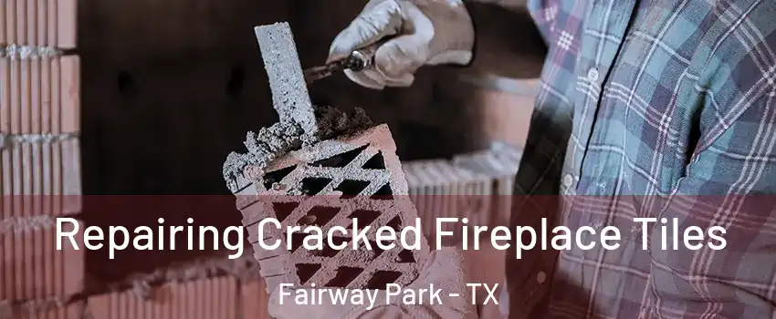 Repairing Cracked Fireplace Tiles Fairway Park - TX