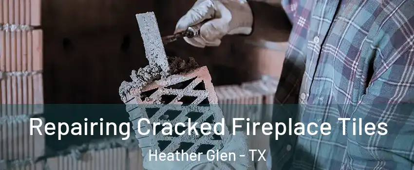Repairing Cracked Fireplace Tiles Heather Glen - TX